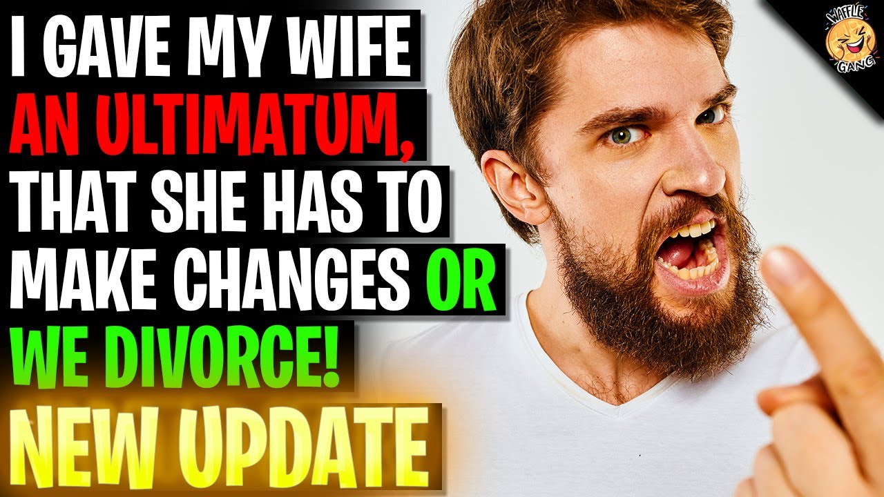 I Gave My Wife An Ultimatum, She Makes Changes Or We Divorce r/Relationships