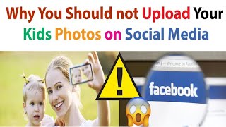Think Before You Share photographs and Videos of your Kids on Social Media