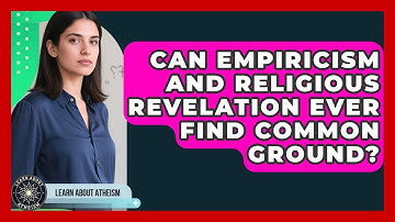 Can Empiricism And Religious Revelation Ever Find Common Ground? - Learn About Atheism