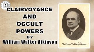 Clairvoyance and Occult Powers by William Walker Atkinson (Full Audiobook with Chapters & Timelines)