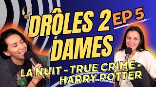 Drôles 2 Dames - La nuit - True Crime - Harry Potter Nouveau Genre