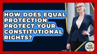 How Does Equal Protection Protect Your Constitutional Rights? - Guide To Your Rights