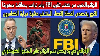لقجع يفشل خطة إقصاء المنتخب أمام الكامرون/الجزائر تحمل المغرب مسؤولية معاقبة ترامب لجماهيرها