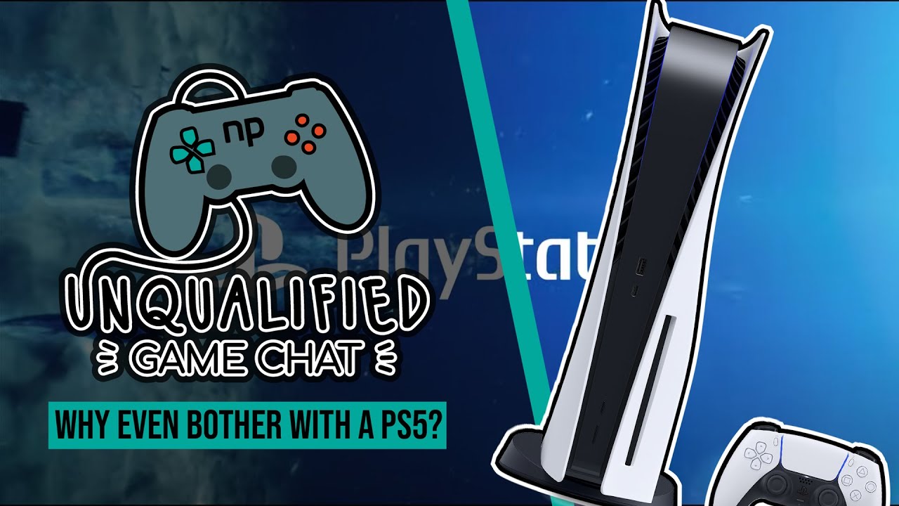 Unqualified Game Chat Ep. 18 - Why Even Bother With a PS5?