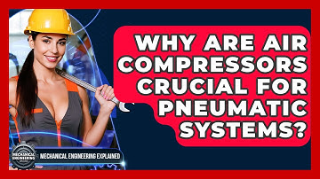 Why Are Air Compressors Crucial For Pneumatic Systems? - Mechanical Engineering Explained