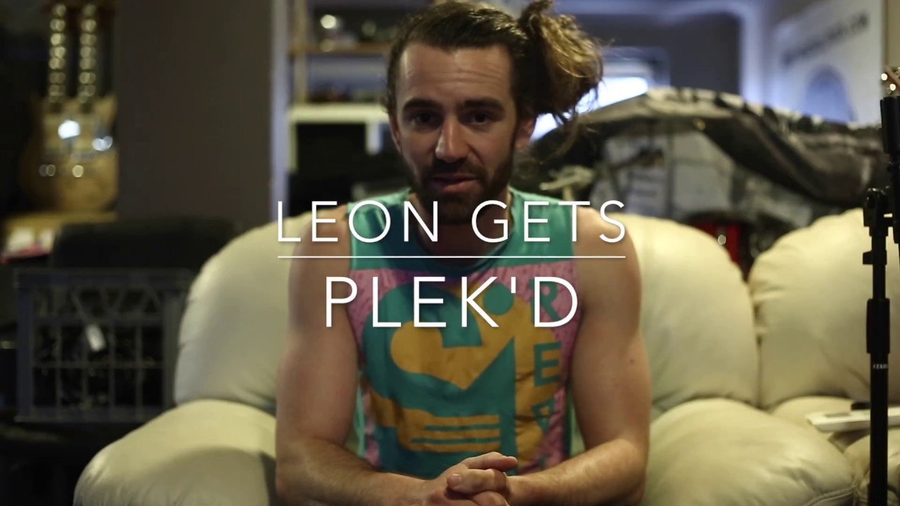 Leon gets Plek'd - Part One