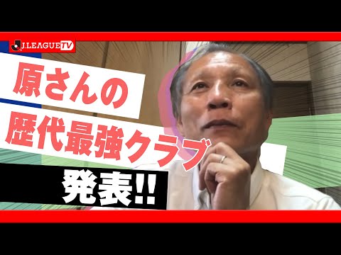 原さんの歴代最強クラブを発表！Ｊリーグをもっと好きになる情報番組「ＪリーグTV」2020年5月18日