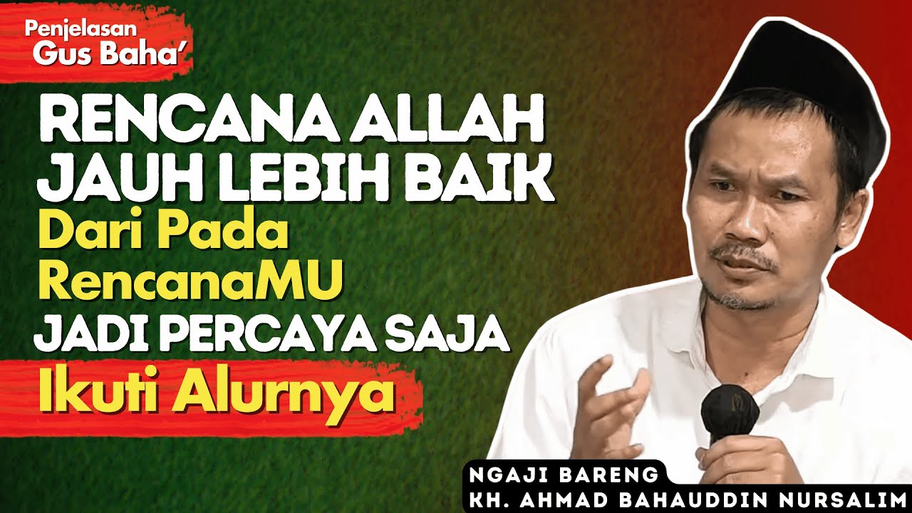 Penjelasan Gus Baha : Rencana Allah Jauh Lebih Baik, Ikuti Saja Alurnya