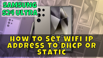 Samsung Galaxy S24 Ultra: How to Set Wifi IP Address to DHCP or Static