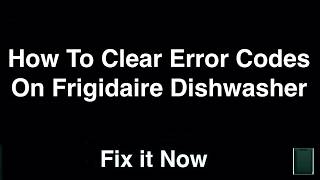 How To Clear Error Codes On Frigidaire Dishwasher  -  Fix it Now