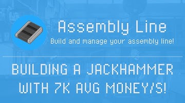 Assembly Line -  Building a Jackhammer with 7k avg money/s