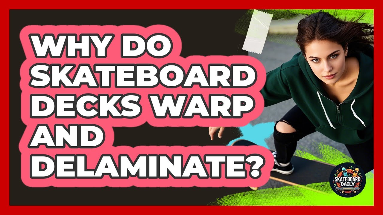 Why Do Skateboard Decks Warp And Delaminate? - Skateboard Daily