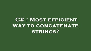 C# : Most efficient way to concatenate strings