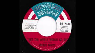 Roger White - Let The Whole World Go By