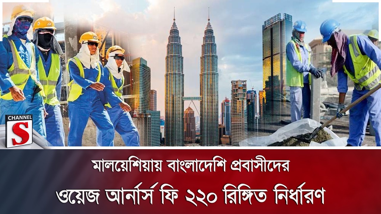 মালয়েশিয়ায় বাংলাদেশি প্রবাসীদের ওয়েজ আর্নার্স ফি ২২০ রিঙ্গিত নির্ধারণ | Channel S News