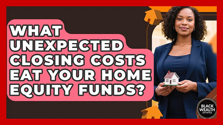 What Unexpected Closing Costs Eat Your Home Equity Funds? - Black Wealth Estates