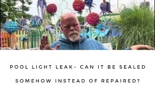 Pool light leak- can it be sealed somehow instead of repaired?