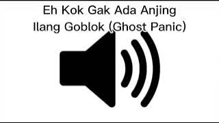 Sound Effect Eh Kok Gak Ada Anjing Ilang Goblok (Ghost Panic)