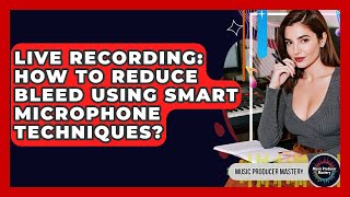 Live Recording: How To Reduce Bleed Using Smart Microphone Techniques? - Music Producer Mastery