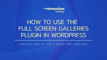 How to Use the Full Screen Galleries Plugin in WordPress