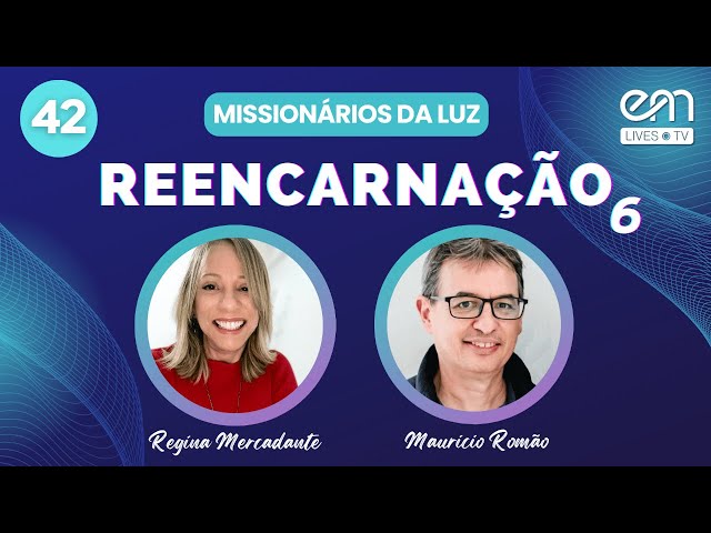 MISSIONÁRIOS DA LUZ #42 REENCARNAÇÃO (Parte 6) | Regina Mercadante e Mauricio Romão | EM Lives TV