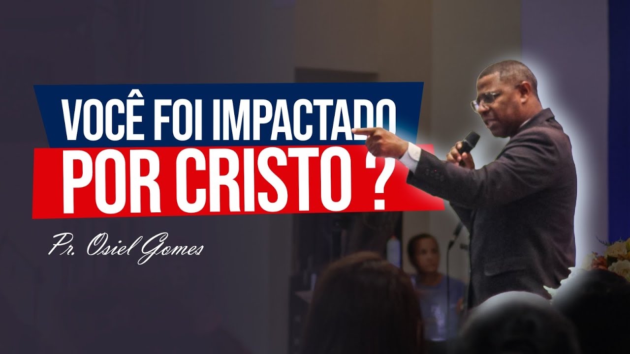 O que acontece quando você é REALMENTE Impactado por Cristo? - PR. OSIEL GOMES 