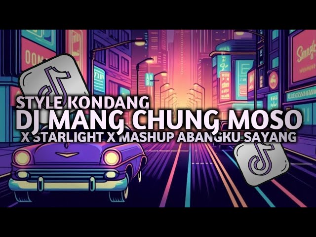 DJ MANG CHUNG MOSO X STARLIGHT X MASHUP ABANGKU SAYANG STYLE KONDANG SLOWED REVERB