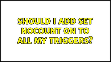 Should I add SET NOCOUNT ON to all my triggers?