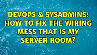 Famous DevOps & SysAdmins: How to fix the wiring mess that is my server room? (2 Solutions!!) Wealth