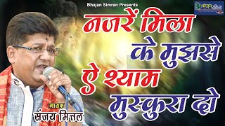 Sanjay Mittal का भाव भरा श्याम भजन | नजरे मिला के मुझसे ऐ श्याम मुस्कुरा दो | KhatuShyam Hit Bhajan