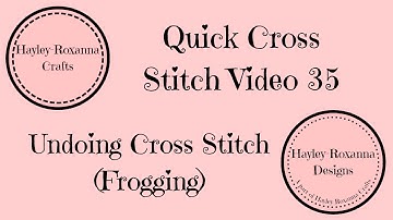 Undoing Cross Stitch (Frogging) (Quick Cross Stitch Video 35)