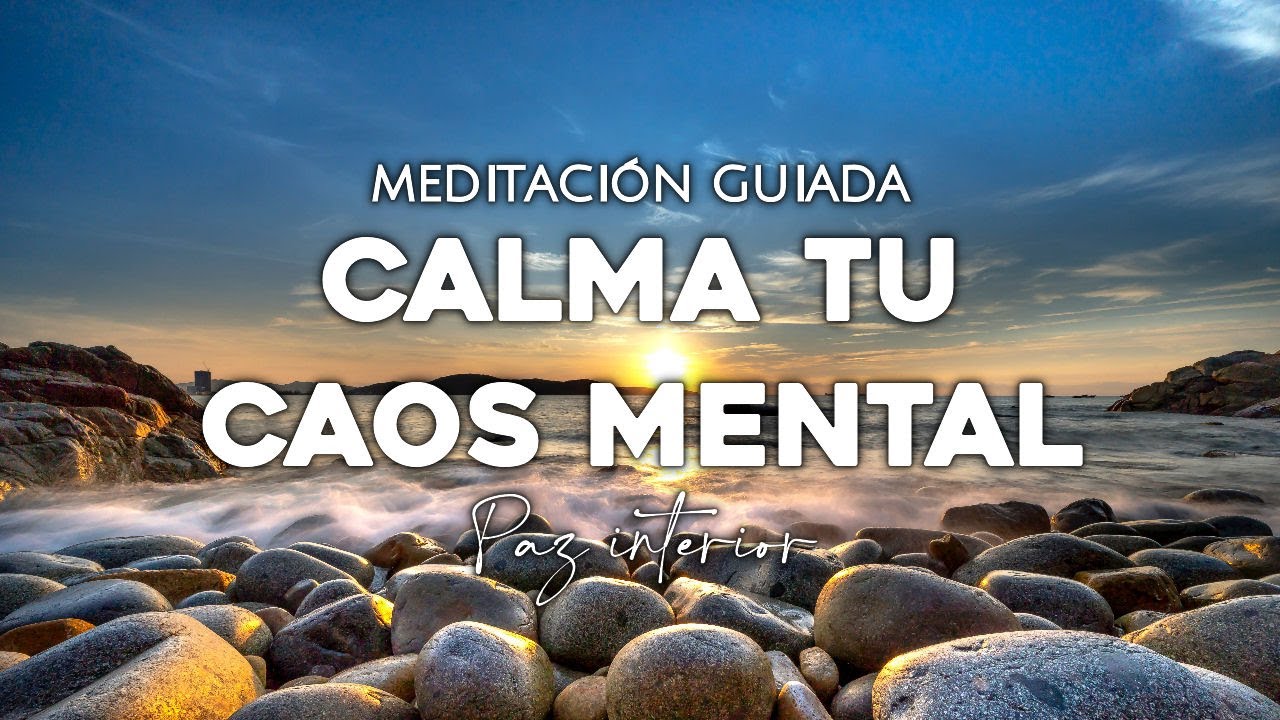 CALMA el CAOS MENTAL Meditación Guiada para Encontrar la PAZ INTERIOR ...