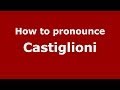 How to pronounce Castiglioni (Italian/Italy) - PronounceNames.com