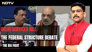 Delhi Services Bill Triggers Debate On Federal Structure | The Big Fight