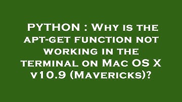 PYTHON : Why is the apt-get function not working in the terminal on Mac OS X v10.9 (Mavericks)?