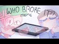 『 Who Broke It? - meme 』 || Dave and Bambi (with others as well) || FlipaClip