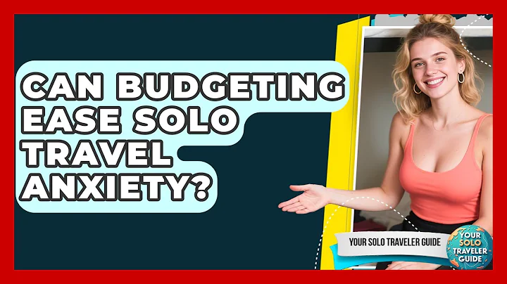 Can Budgeting Ease Solo Travel Anxiety? - Your Solo Traveler Guide