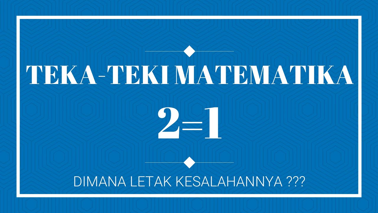 TEKA-TEKI MATEMATIKA : 2=1 DIMANA LETAK KESALAHANNYA ...
