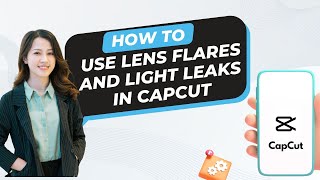 How To Use Lens Flares And Light Leaks In Capcut
