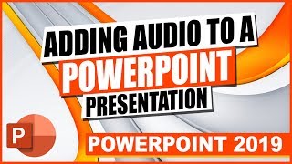 PowerPoint 2019: Adding Audio to a PowerPoint Presentation