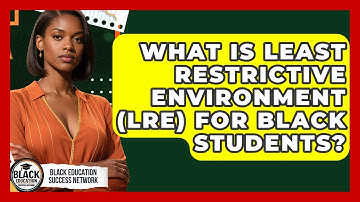 What Is Least Restrictive Environment (LRE) For Black Students? - Black Education Success Network