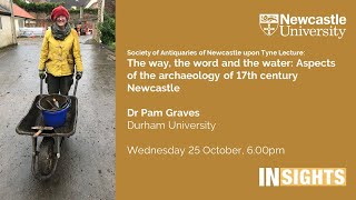 The way, the word, and the water: The archaeology of 17th century Newcastle by Dr Pam Graves