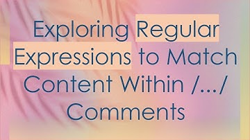 Exploring Regular Expressions to Match Content Within /.../ Comments