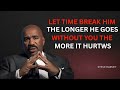 Let Time Break Him The Longer He Goes Without You The More It Hurts Steve Harvey 