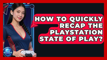 How To Quickly Recap The PlayStation State Of Play? | Blue Button Gaming