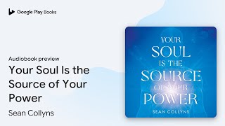 Your Soul Is the Source of Your Power by Sean Collyns · Audiobook preview