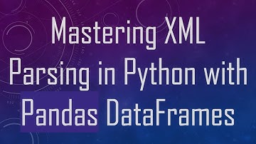 Mastering XML Parsing in Python with Pandas DataFrames