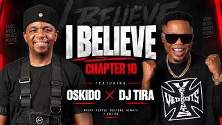 I Believe - Chapter 10 x Dj Tira | Hosted By Oskido (Afrotainment, Big Nuz, Fact Durban Rocks)