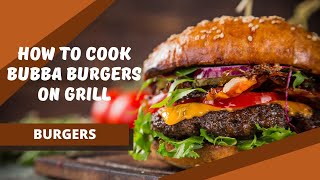 How To Cook Bubba Burgers On Grill