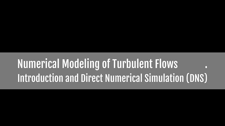 Numerical Modeling of Turbulent Flows - Introduction and Direct Numerical Simulation (DNS)